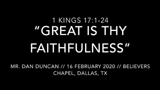 Mr. Dan Duncan -- 1 Kings 17:1-24 “Great is Thy Faithfulness” (16 February 2020)