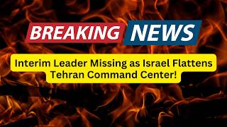Interim Leader Missing as Israel Flattens Tehran Command Center!