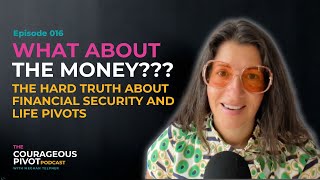 EP 016 - What About the Money? The Hard Truth About Financial Security and Life Pivots