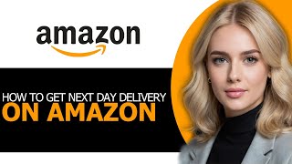 [STEP BY STEP!] – How to Get Next Day Delivery on Amazon in 2025