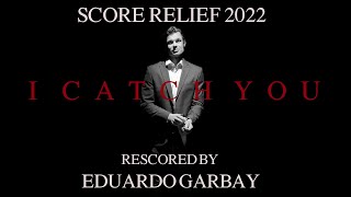 I Catch You | Rescored by Eduardo Garbay | #scorerelief2022