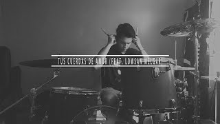 Tus Cuerdas de Amor (feat. Lowsan Melgar) Drum Cover - Joel Grieco
