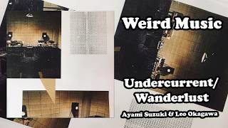Weird Music: Undercurrent/Wanderlust - Ayami Suzuki & Leo Okagawa