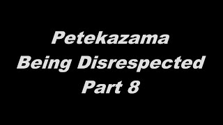 Petekazama Being Disprespected Part 8