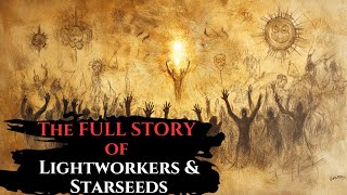 The FULL STORY of Lightworkers & Starseeds – Every Spiritualist Must KNOW This