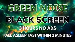Fall Asleep Fast With Green Noise Sound In 3 Minutes - Black Screen To Healing And Relax | 3 Hours