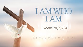 I AM WHO I AM | Exodus 3:1,2,12,14 | Expository Preaching Academy | Rev. Guhyun Woo