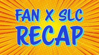 Fan X SLC Recap