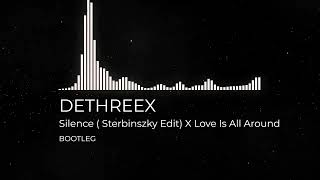 Silence ( Sterbinszky Edit) X Love Is All Around (DETHREEX Bootleg)