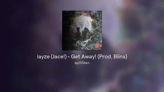 iayze (Jace!) - Get Away! (Prod. Biinx)