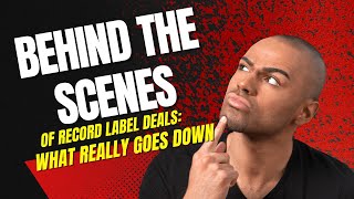 Behind the Scenes of Record Label Deals: What Really Goes Down