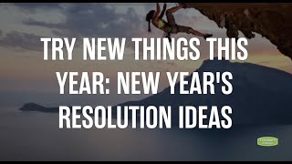 Try New Things This Year: New Year’s Resolution Ideas