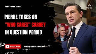 Pierre Takes On "Who Cares" Carney in Question Period 