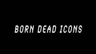BORN DEAD ICONS LIVE 8.20.01
