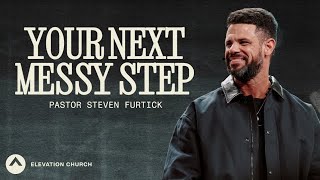 Your Next Messy Step | Pastor Steven Furtick | Elevation Church