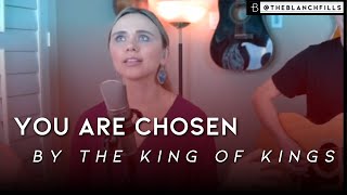 You Are Chosen By The King of Kings