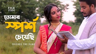 Tomar Sporsho Cheyechi | তোমার স্পর্শ চেয়েছি | Friends The Band | Folk Studio | Bangla New Song 2020