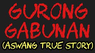 GURONG GABUNAN (Aswang True Story)
