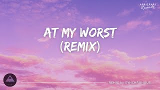 At My Worst (REMIX) - Synchronous | Arbitrary Beats