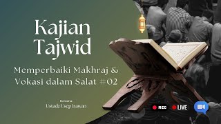 Kajian Tajwid: Memperbaiki Makhraj & Vokasi dalam Salat #02