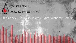 Tez Cadey - Stuck in Tokyo (Digital Alchemy Remix)