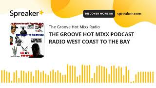 THE GROOVE HOT MIXX PODCAST RADIO WEST COAST TO THE BAY (part 9 of 12)