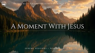 A Moment With Jesus: Peaceful Instrumental Worship Music for Prayer
