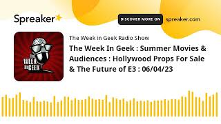 The Week In Geek : Summer Movies & Audiences : Hollywood Props For Sale & The Future of E3 : 06/04/2
