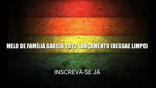 MELO DE FAMÍLIA GARCIA 2022 LANÇAMENTO ( REGGAE LIMPO)