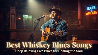 LIVE Best Whiskey Blues Songs – Deep Relaxing Live Blues for Healing the Soul