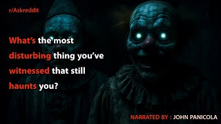 What’s the most disturbing thing you’ve witnessed that still haunts you?