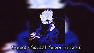 Naomi - Space! (Super Slowed)