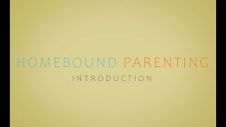 Homebound Parenting - Introduction