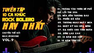TOP 10 CA KHÚC ROCK BOLERO HAY NHẤT VOL.9 | Album Hay Không Thể Bỏ Qua - Remake by #maxironvibe