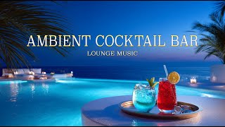 Ambient Cocktail Bar | Chillout Lounge Music & Ambient Relaxation for Study, Focus