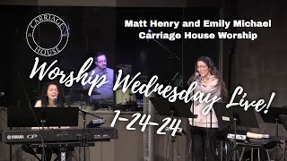 MATT HENRY AND EMILY MICHAEL | 1-24-24 WORSHIP WEDNESDAY LIVE | CARRIAGE HOUSE WORSHIP
