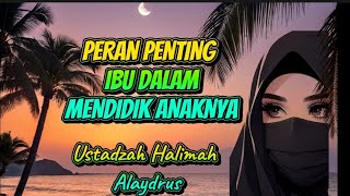 Ustadzah Halimah Alaydrus, Peran Penting Ibu Dalam Mendidik Anaknya. 
