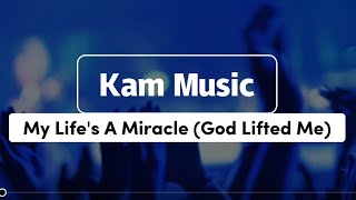 My Life's A Miracle (God Lifted Me) - Kam Music