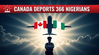 Canada Deports 366 Nigerians, Nearly 1,000 Face Removal | Canada Immigration News