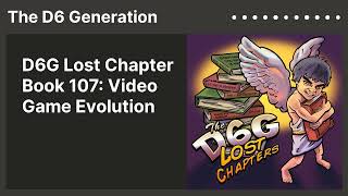 D6G Lost Chapter Book 107: Video Game Evolution | The D6 Generation