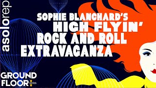 GROUND FLOOR SERIES: MAKING MUSICALS | SOPHIE BLANCHARD'S HIGH FLYIN ROCK N ROLL EXTRAVAGANZA