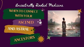 When to Connect with Ascended and Astral Ancestors for Healing and Guidance