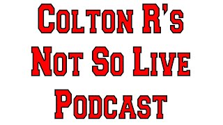 Colton R's Not So Live Podcast - Episode 10