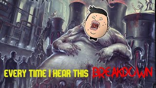 EVERY time I hear THIS breakdown