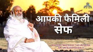 आपकी फैमिली सेफ | MASTERS' MASTER OF THE UNIVERSE SRI SRI SUDERSHAN Ji