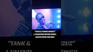 J. VALENTINE BETTER SING!! "TANK & TYRESE VERZUZ" 