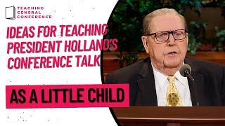 Ideas for Teaching Pres. Holland's Talk - "As a Little Child"