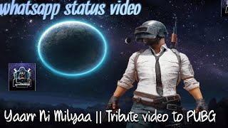 TRIBUTE VIDEO TO PUBG || Yaarr Ni Milyaa || WHATSAPP STATUS VIDEO