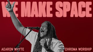 We Make Space (Live) - Chroma Worship | Ft. Aearon Whyte
