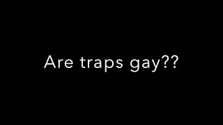 Are traps Gay?